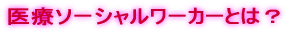 医療ソーシャルワーカーとは?